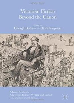 Victorian Fiction Beyond The Canon (palgrave Studies In Nineteenth-century Writing And Culture)