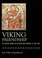 Viking Friendship: The Social Bond In Iceland And Norway, C. 900-1300