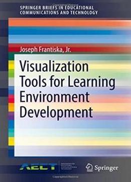 Visualization Tools For Learning Environment Development (springerbriefs In Educational Communications And Technology)