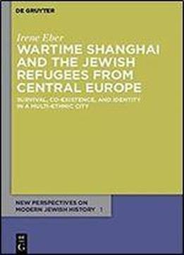 Wartime Shanghai And The Jewish Refugees From Central Europe (new Perspectives On Modern Jewish History)