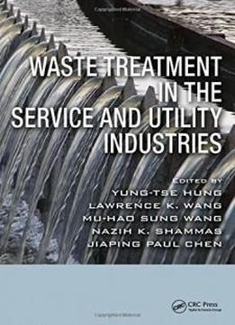 Waste Treatment In The Service And Utility Industries (advances In Industrial And Hazardous Wastes Treatment)