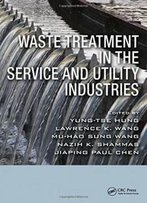Waste Treatment In The Service And Utility Industries (Advances In Industrial And Hazardous Wastes Treatment)
