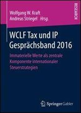 Wclf Tax Und Ip Gesprachsband 2016: Immaterielle Werte Als Zentrale Komponente Internationaler Steuerstrategien