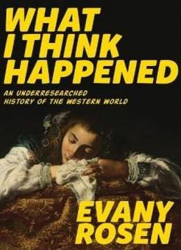What I Think Happened: An Underresearched History Of The Western World (robin's Egg Books)