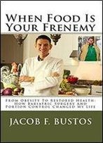 When Food Is Your Frenemy: From Obesity To Restored Health: How Bariatric Surgery And Portion Control Changed My Life