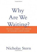 Why Are We Waiting?: The Logic, Urgency, And Promise Of Tackling Climate Change (Lionel Robbins Lectures)