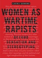 Women As Wartime Rapists: Beyond Sensation And Stereotyping (Perspectives On Political Violence)