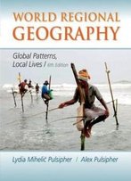 World Regional Geography: Global Patterns, Local Lives