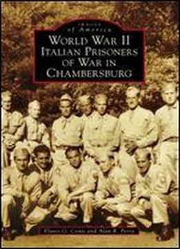 World War Ii Italian Prisoners Of War In Chambersburg (images Of America) [italian]