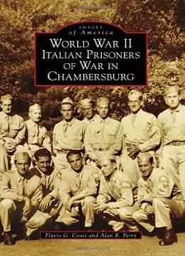 World War Ii Italian Prisoners Of War In Chambersburg (images Of America)