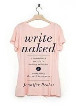 Write Naked: A Bestseller's Secrets To Writing Romance & Navigating The Path To Success