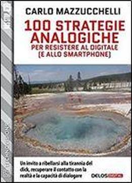 100 Strategie Analogiche Per Resistere Al Digitale (e Allo Smartphone) (technovisions) (italian Edition)