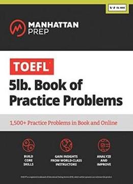5 Lb. Book Of Toefl Practice Problems: Book + Online Resources (manhattan Prep 5 Lb. Book Series)