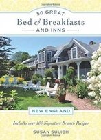 50 Great Bed & Breakfasts And Inns: New England: Includes Over 100 Signature Brunch Recipes