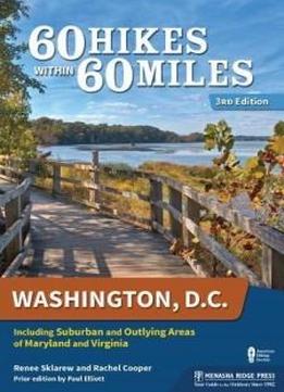 60 Hikes Within 60 Miles: Washington, D.c.: Including Suburban And Outlying Areas Of Maryland And Virginia