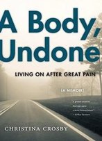 A Body, Undone: Living On After Great Pain (Sexual Cultures)
