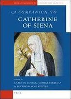 A Companion To Catherine Of Siena (Brill's Companions To The Christian Tradition)