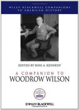 A Companion To Woodrow Wilson (wiley Blackwell Companions To American History)