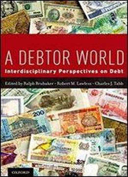A Debtor World: Interdisciplinary Perspectives On Debt