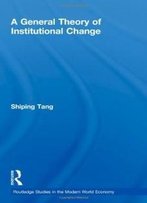 A General Theory Of Institutional Change (Routledge Studies In The Modern World Economy)