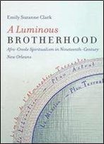 A Luminous Brotherhood: Afro-Creole Spiritualism In Nineteenth-Century New Orleans