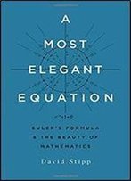A Most Elegant Equation: Euler's Formula And The Beauty Of Mathematics