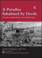 A Paradise Inhabited By Devils : The Jesuits' Civilizing Mission In Early Modern Naples