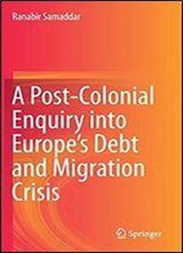 A Post-colonial Enquiry Into Europes Debt And Migration Crisis