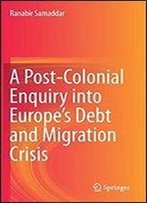A Post-Colonial Enquiry Into Europes Debt And Migration Crisis