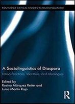A Sociolinguistics Of Diaspora: Latino Practices, Identities, And Ideologies (Routledge Critical Studies In Multilingualism)
