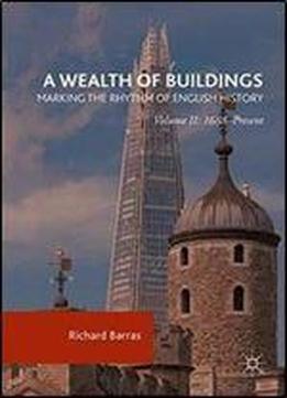 A Wealth Of Buildings: Marking The Rhythm Of English History: Volume Ii: 1688present