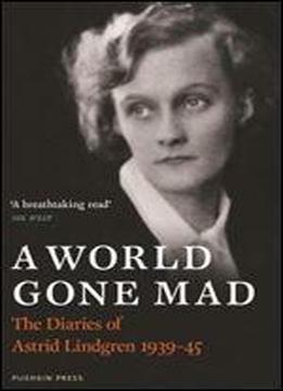 A World Gone Mad: The Diaries Of Astrid Lindgren, 1939-45