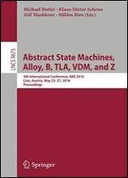Abstract State Machines, Alloy, B, Tla, Vdm, And Z: 5th International Conference, Abz 2016, Linz, Austria, May 23-27, 2016, Proceedings (lecture Notes In Computer Science)