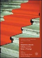 Adaptation, Awards Culture, And The Value Of Prestige (Palgrave Studies In Adaptation And Visual Culture)