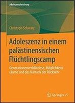 Adoleszenz In Einem Palastinensischen Fluchtlingscamp: Generationenverhaltnisse, Moglichkeitsraume Und Das Narrativ Der Ruckkehr (Adoleszenzforschung)