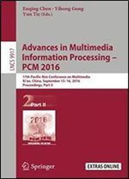 Advances In Multimedia Information Processing - Pcm 2016: 17th Pacific-rim Conference On Multimedia, Xi An, China, September 15-16, 2016, Proceedings, Part Ii (lecture Notes In Computer Science)