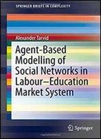 Agent-Based Modelling Of Social Networks In Laboureducation Market System (Springerbriefs In Complexity)