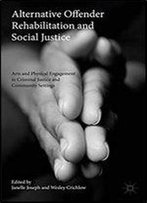 Alternative Offender Rehabilitation And Social Justice: Arts And Physical Engagement In Criminal Justice And Community Settings
