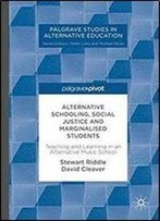 Alternative Schooling, Social Justice And Marginalised Students: Teaching And Learning In An Alternative Music School (Palgrave Studies In Alternative Education)
