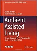 Ambient Assisted Living: 8. Aal-Kongress 2015,Frankfurt/M, April 29-30. April, 2015 (Advanced Technologies And Societal Change)