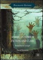 American Horror Fiction And Class: From Poe To Twilight (Palgrave Gothic)