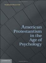 American Protestantism In The Age Of Psychology