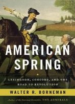 American Spring: Lexington, Concord, And The Road To Revolution