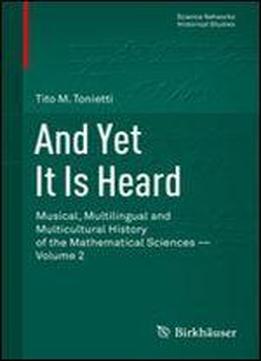 And Yet It Is Heard: Musical, Multilingual And Multicultural History Of The Mathematical Sciences - Volume 2 (science Networks. Historical Studies)