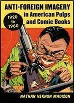 Anti-Foreign Imagery In American Pulps And Comic Books, 1920-1960