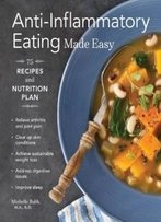 Anti-Inflammatory Eating Made Easy: 75 Recipes And Nutrition Plan