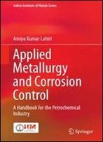 Applied Metallurgy And Corrosion Control: A Handbook For The Petrochemical Industry (Indian Institute Of Metals Series)