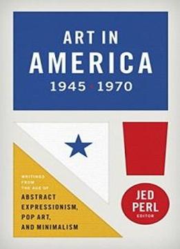 Art In America 1945-1970: Writings From The Age Of Abstract Expressionism, Pop A: (library Of America #259)