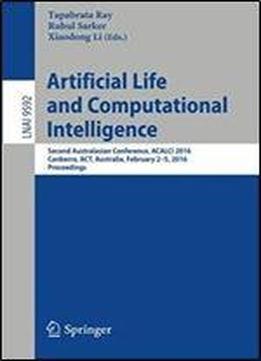 Artificial Life And Computational Intelligence: Second Australasian Conference, Acalci 2016, Canberra, Act, Australia, February 2-5, 2016, Proceedings (lecture Notes In Computer Science)