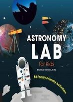 Astronomy Lab For Kids: 52 Family-Friendly Activities (Lab Series)